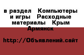  в раздел : Компьютеры и игры » Расходные материалы . Крым,Армянск